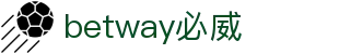 betway·必威(西汉姆联)官方网站-Official Platform